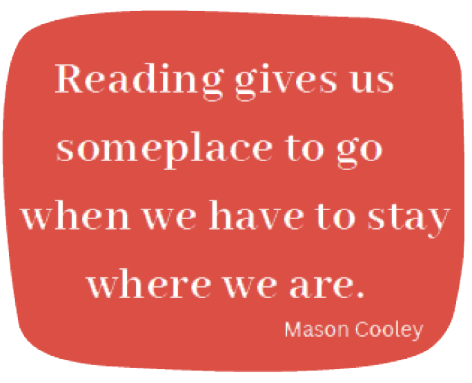 Reading Gives Us Someplace to go when we have to stay where we are 
